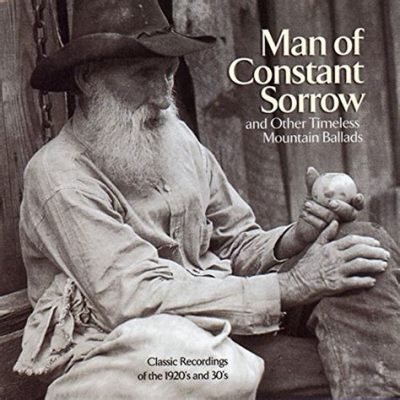 Man of Constant Sorrow – En Gripande Ballad med Rötter i Appalachernas Berg